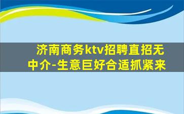 济南商务ktv招聘直招无中介-生意巨好合适抓紧来